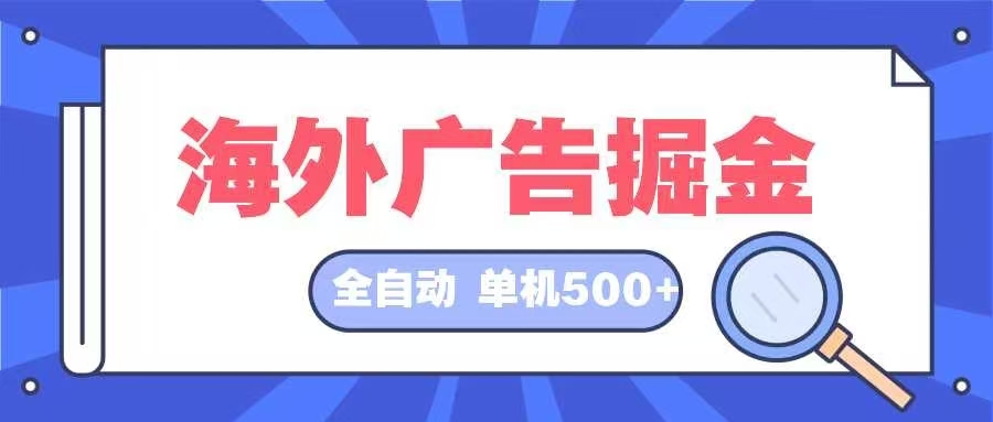 海外广告掘金  日入500+ 全自动挂机项目 长久稳定-kf网创