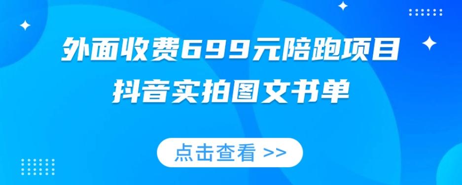 外面收费699元陪跑项目，抖音实拍图文书单，图文带货全攻略-kf网创
