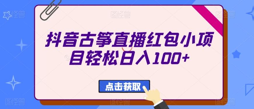抖音古筝直播红包小项目轻松日入100+-kf网创