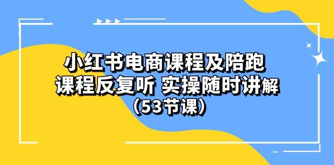 小红书电商课程陪跑课 课程反复听 实操随时讲解 (53节课-kf网创
