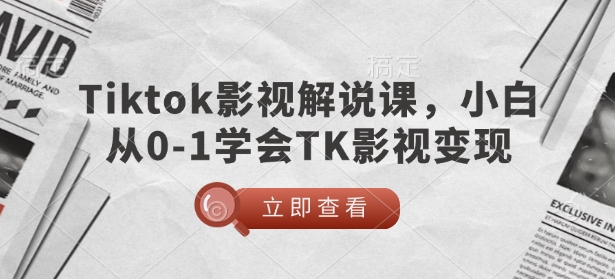 TikTok影视解说课，小白从0-1学会TK影视变现-kf网创