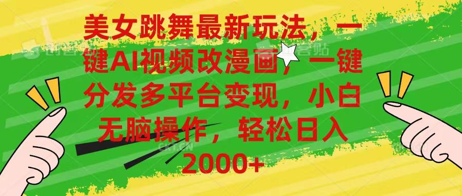 美女跳舞最新玩法，AI一键改漫画，一键分发多平台变现，小白无脑操作，...-kf网创