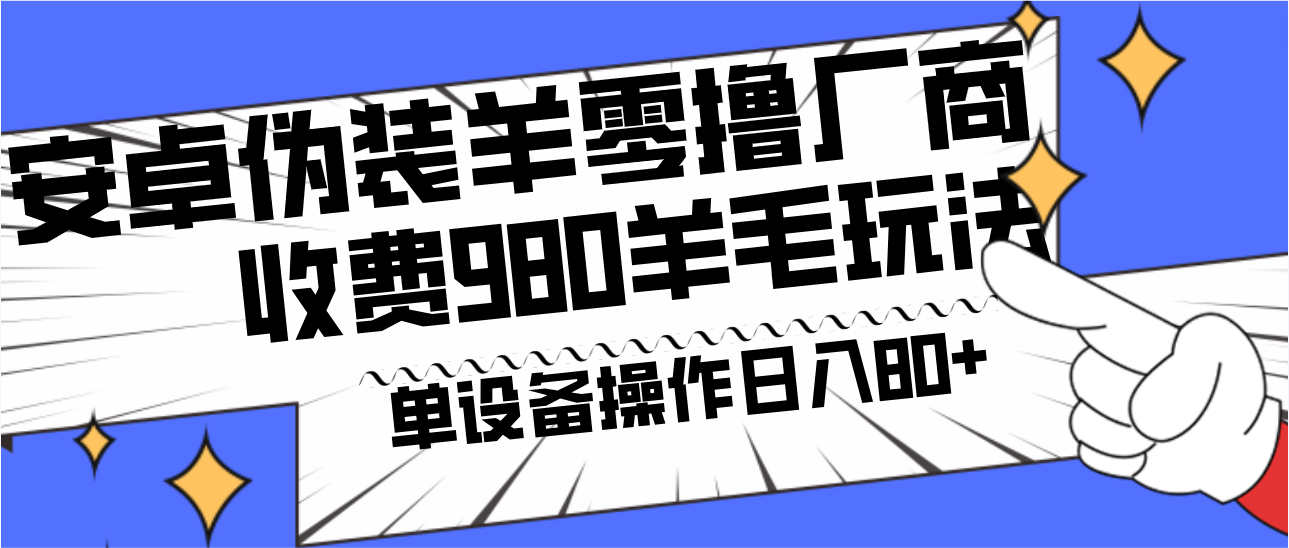 安卓伪装羊零撸厂商羊毛项目，单机日入80+，可矩阵，多劳多得，收费980项目直接公开-kf网创