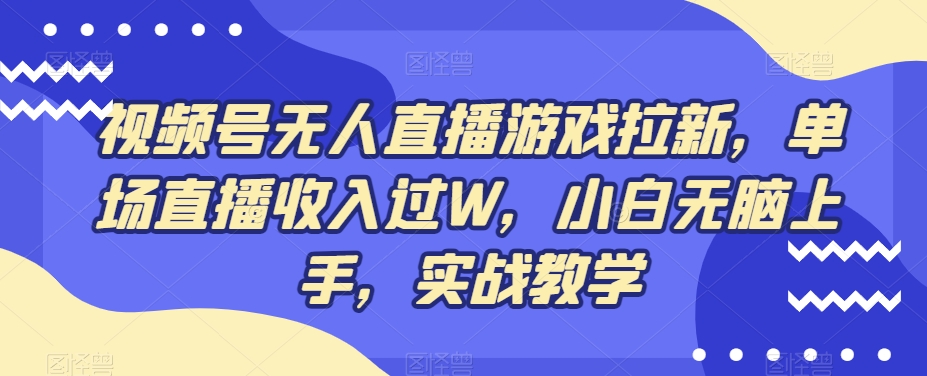 视频号无人直播游戏拉新，单场直播收入过W，小白无脑上手，实战教学-kf网创