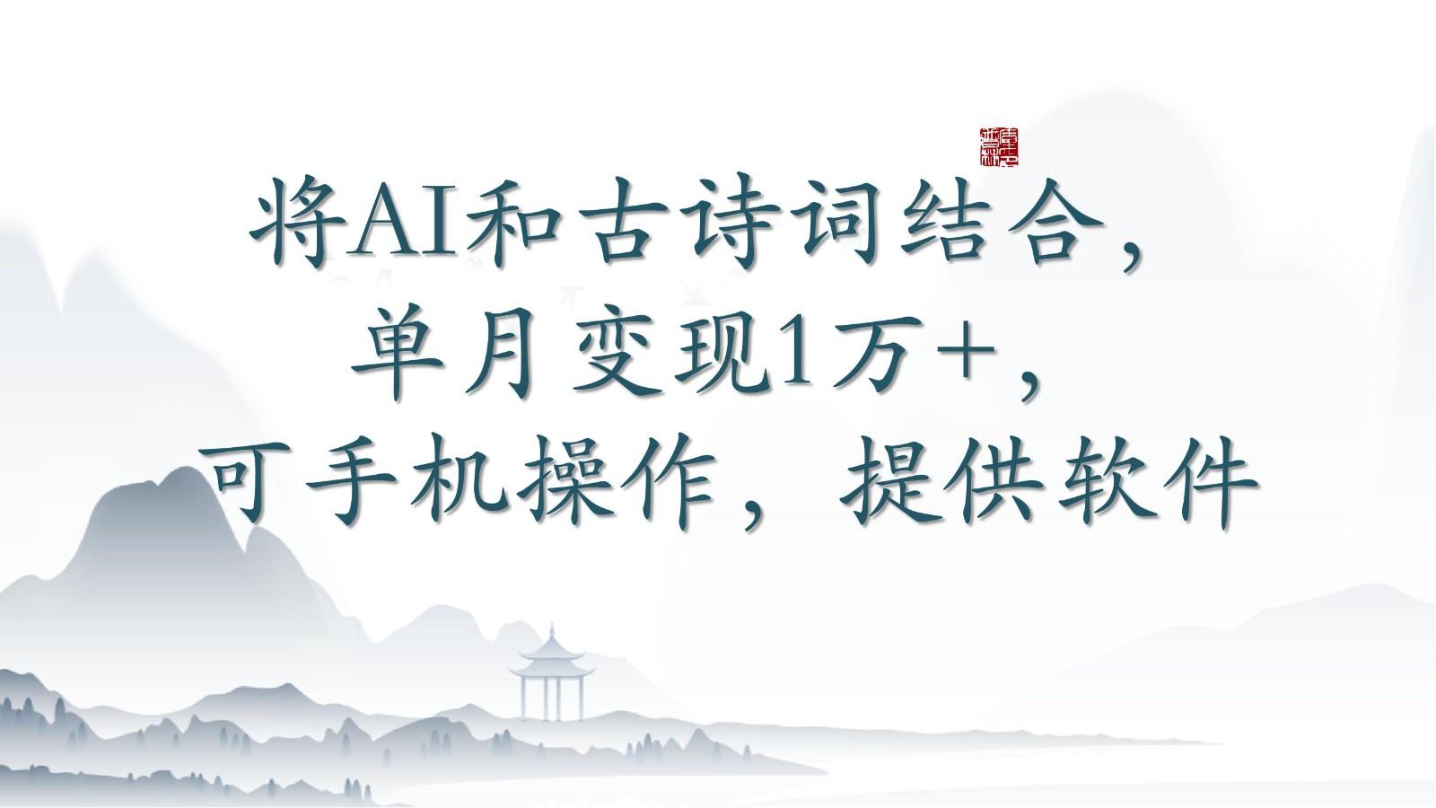 将AI和古诗词结合，单月变现1万+，可手机操作，附送软件-kf网创