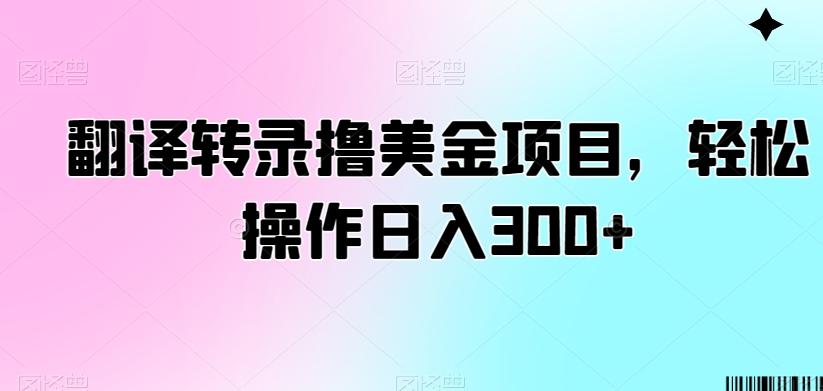 翻译转录撸美金项目，轻松操作日入300+【揭秘】-kf网创