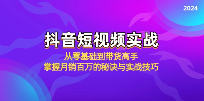抖音短视频实战：从零基础到带货高手，掌握月销百万的秘诀与实战技巧-kf网创