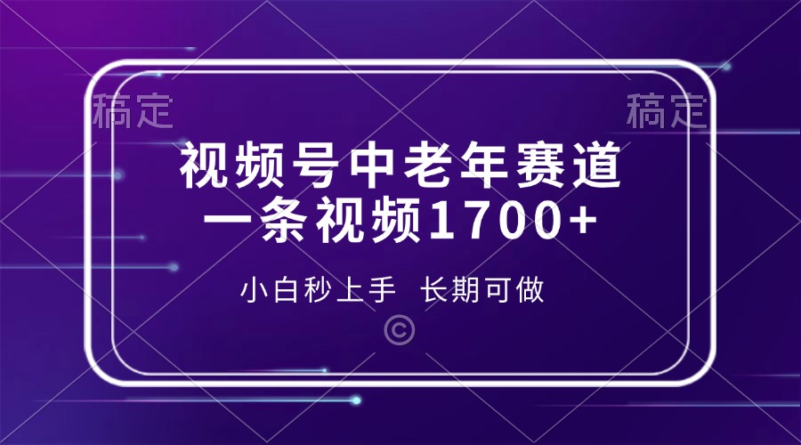 视频号中老年赛道，一条视频1700+，小白秒上手，长期可做-kf网创