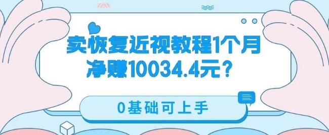 卖恢复近视教程1单59.9，1个月净赚10034.4元？0基础可上手-kf网创