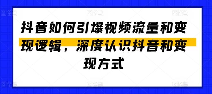 抖音如何引爆视频流量和变现逻辑，深度认识抖音和变现方式-kf网创