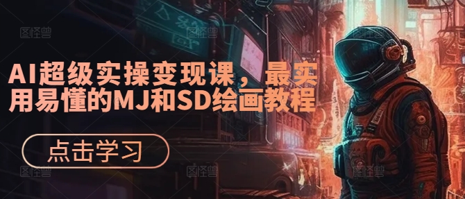 AI超级实操变现课，最实用易懂的MJ和SD绘画教程-kf网创