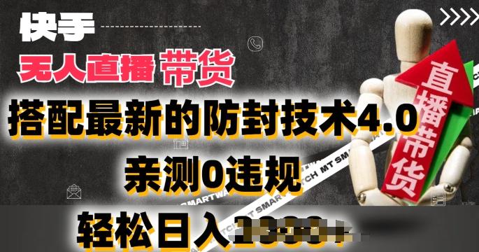 2024年快手无人直播卖货，搭配最新的防封技术4.0.亲测0违规，轻松日入2k【揭秘】-kf网创