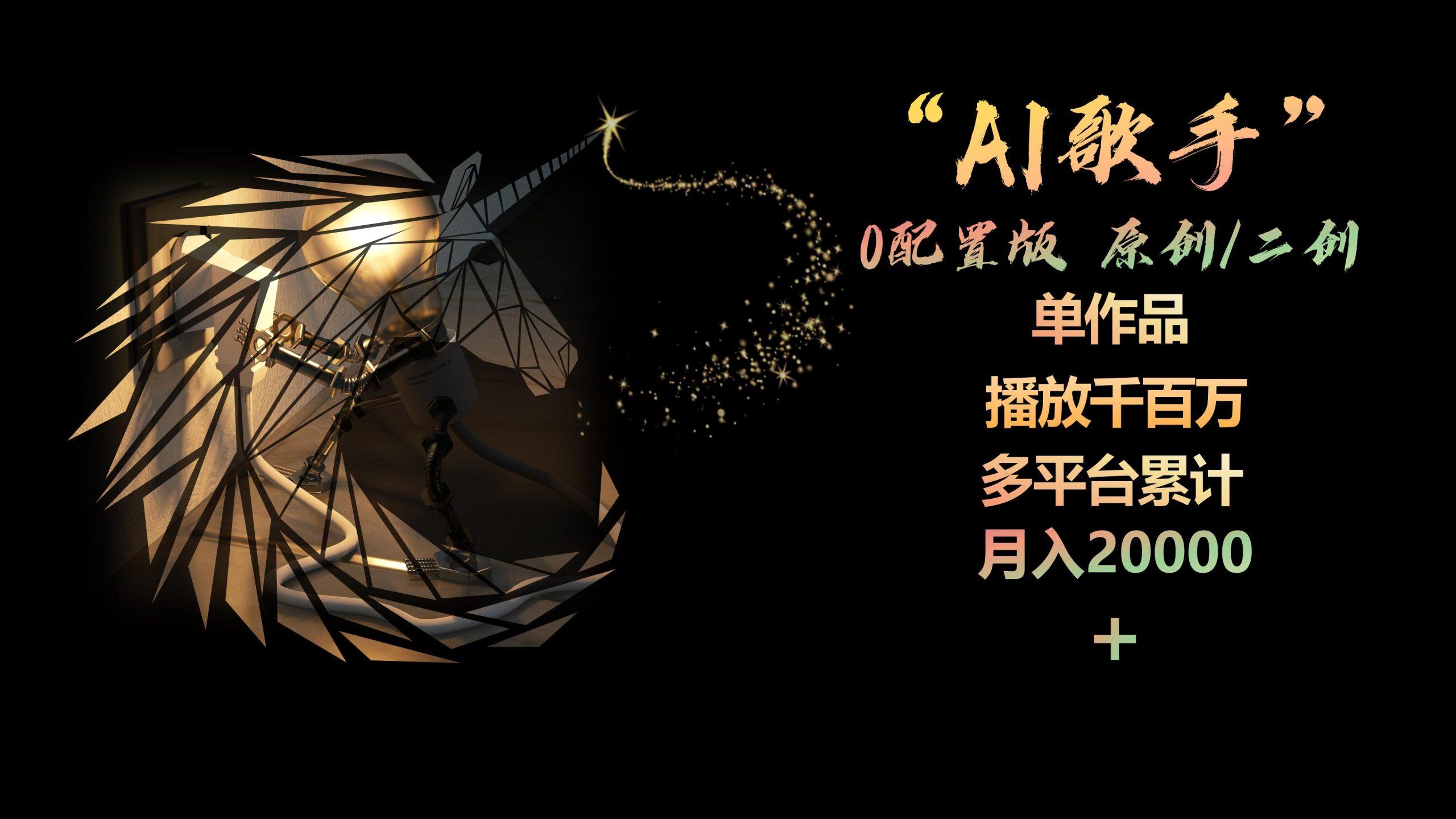 AI歌手，0配置版，原创/二创，单作品播放千百万，多平台累计，月入20000+-kf网创