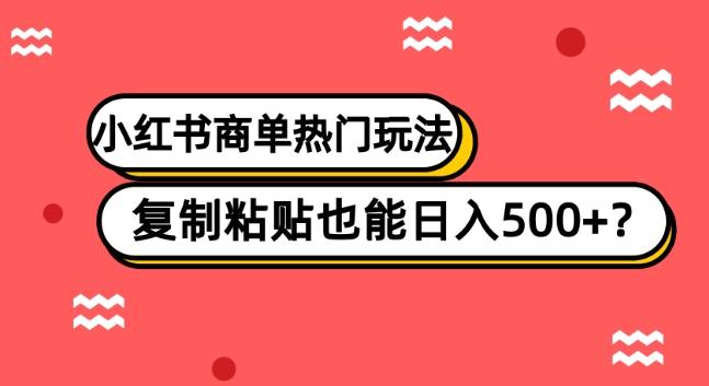 小红书商单热门玩法，复制粘贴也能日入500+-kf网创