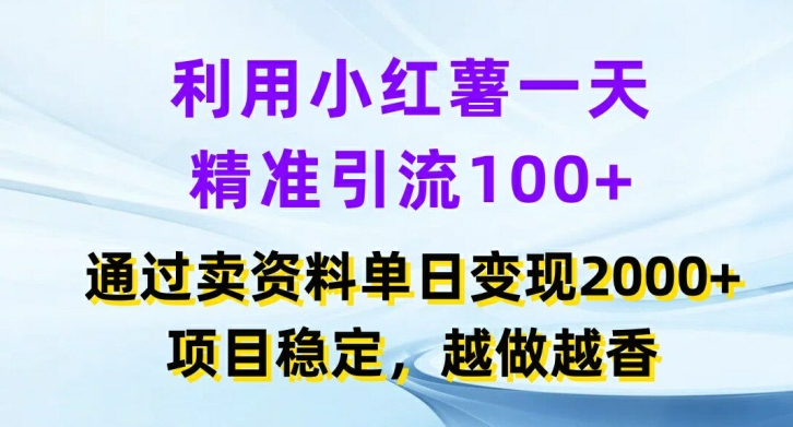 利用小红书一天精准引流100+，通过卖项目单日变现2k+，项目稳定，越做越香【揭秘】-kf网创