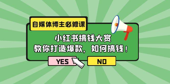 (9885期)自媒体博主必修课：小红书搞钱大赏，教你打造爆款，如何搞钱(11节课)-kf网创