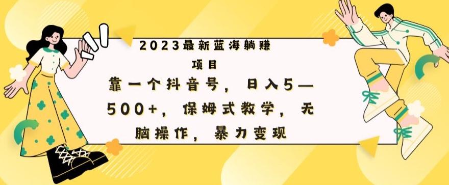 最新躺赚项目，靠一个抖音号，日入500+，保姆式教学，无脑操作，暴力变现-kf网创