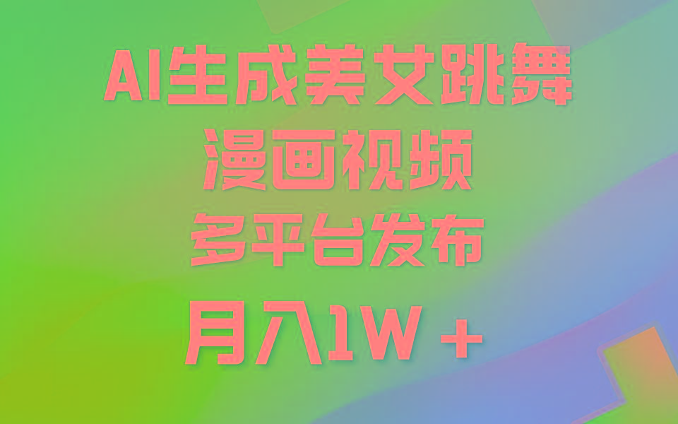 (9789期)利用AI把美女跳舞视频制作漫画，纯原创，不违规。月入1W+-kf网创
