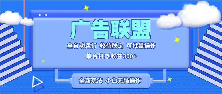 全新广告联盟最新玩法 全自动脚本运行单机300+ 项目稳定新手小白可做-kf网创
