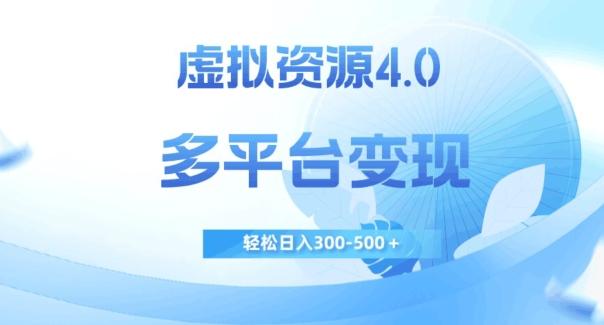 虚拟资源4.0，多平台变现，轻松日入300-500＋【揭秘】-kf网创