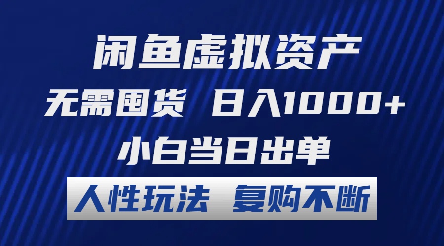 闲鱼虚拟资产 无需囤货 日入1000+ 小白当日出单 人性玩法 复购不断-kf网创