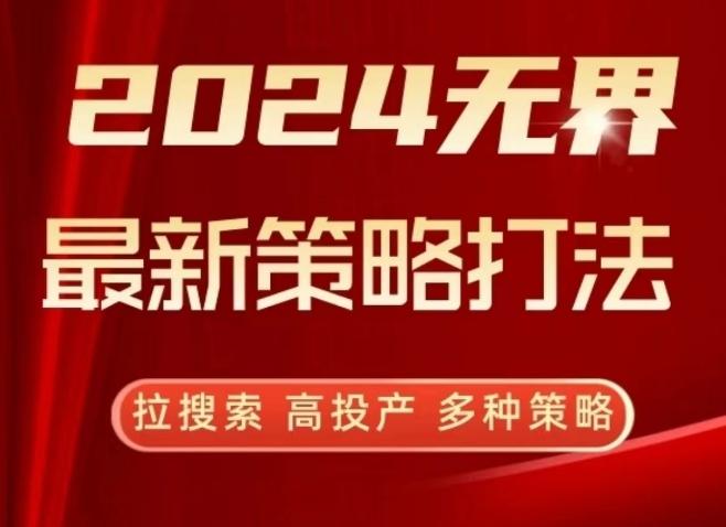 2024无界最新策略打法，拉搜索，高投产，多种策略-kf网创