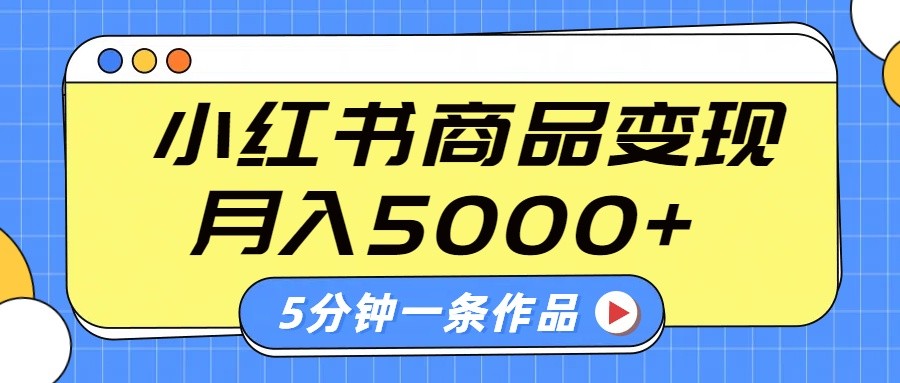 小红书字幕作品玩法，商单变现月入5000+，5分钟一条作品-kf网创