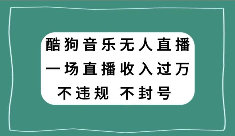酷狗音乐无人直播，一场直播收入过万，可批量做-kf网创