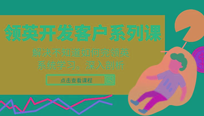 领英开发客户系列课，课程精讲解决不知道如何完领英，系统学习，深入剖析-kf网创
