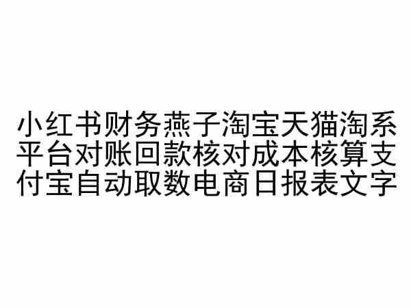 小红书财务燕子淘宝天猫淘系平台对账回款核对成本核算支付宝自动取数电商日报表-kf网创