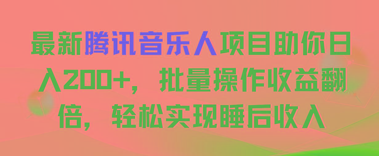 最新腾讯音乐人项目助你日入200+，批量操作收益翻倍，轻松实现睡后收入-kf网创