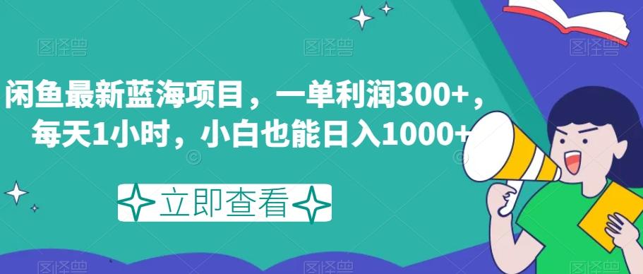 闲鱼最新蓝海项目，一单利润300+，每天1小时，小白也能日入1000+【揭秘】-kf网创