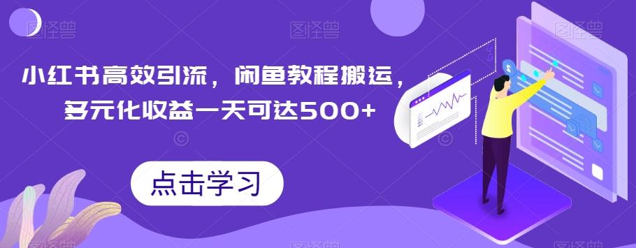 小红书高效引流，闲鱼教程搬运，多元化收益一天可达500+-kf网创