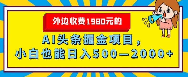 外面收费1980的，AI头条掘金项目，小白也能日入500—2000+-kf网创
