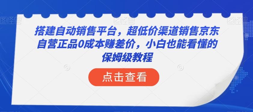 搭建自动销售平台，超低价渠道销售京东自营正品0成本赚差价，小白也能看懂的保姆级教程【揭秘】-kf网创