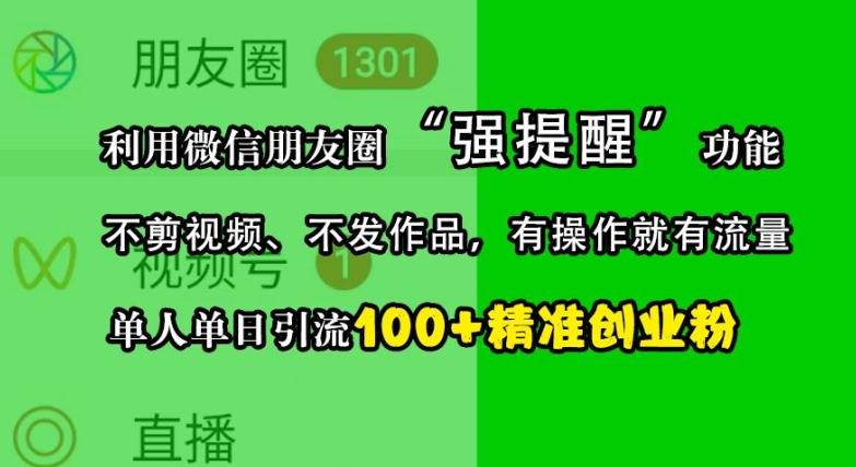 利用微信朋友圈“强提醒”功能，引流精准创业粉，不剪视频、不发作品，单人单日引流100+创业粉-kf网创