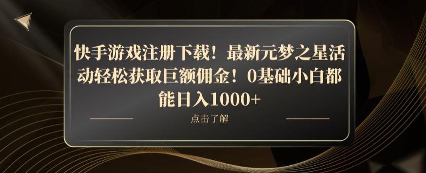 快手游戏注册下载！最新元梦之星活动轻松获取巨额佣金！0基础小白都能日入1000+-kf网创