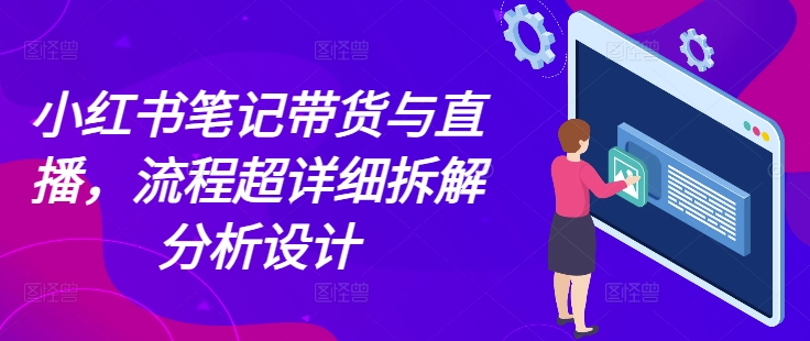 小红书笔记带货与直播，流程超详细拆解分析设计-kf网创