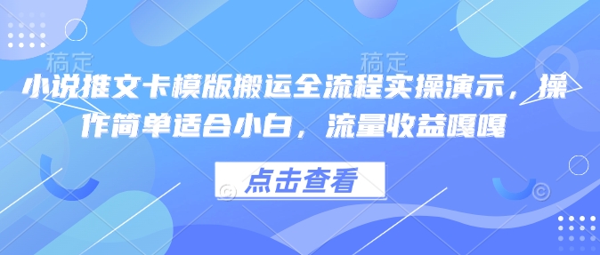 小说推文卡模版搬运全流程实操演示，操作简单适合小白，流量收益嘎嘎-kf网创