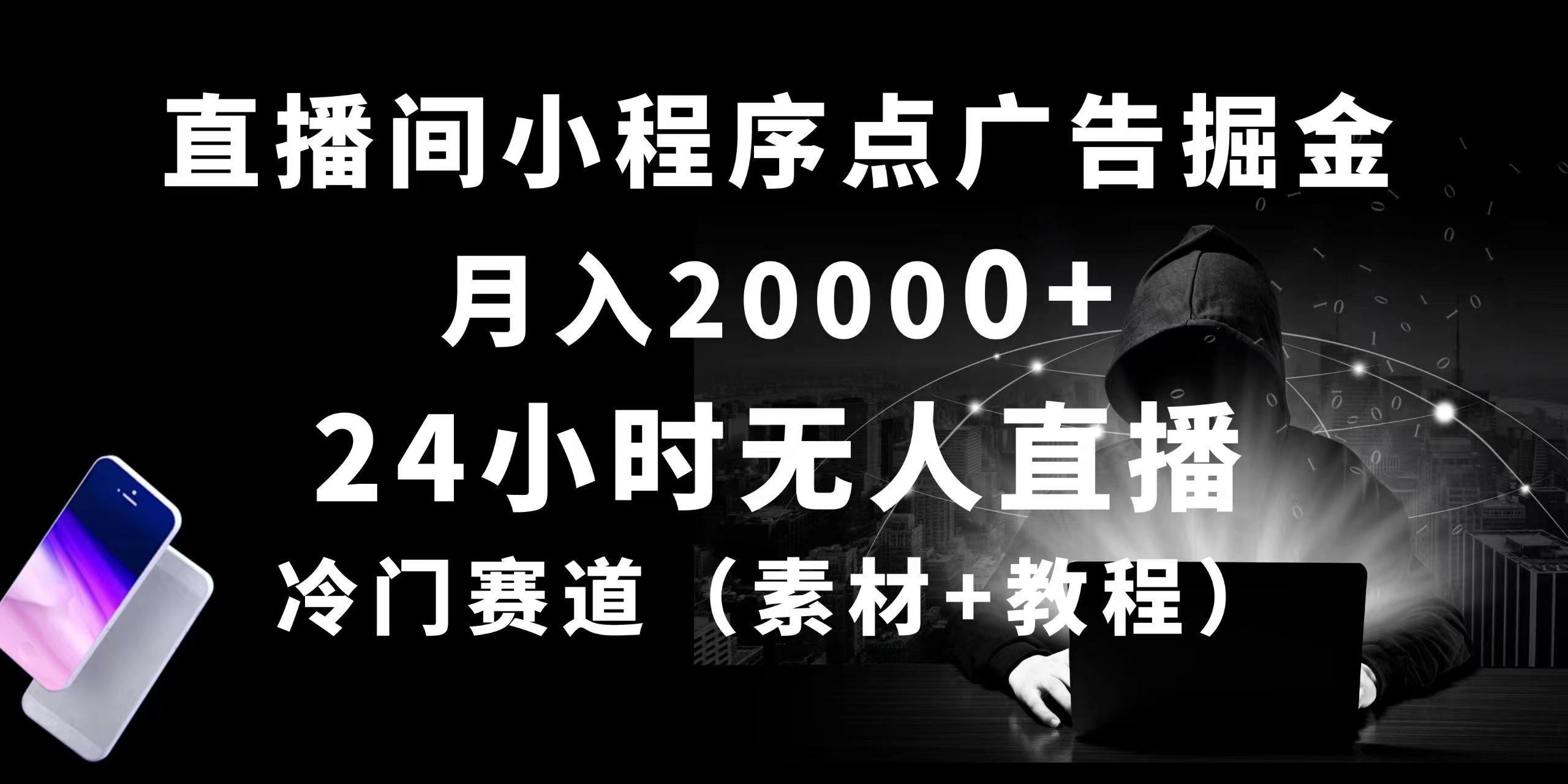 24小时无人直播小程序点广告掘金， 月入20000+，冷门赛道，起好猛，独...-kf网创