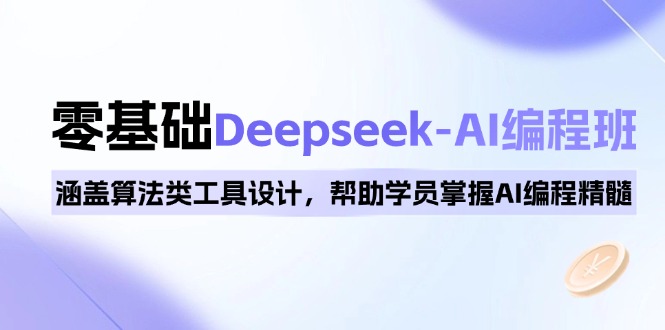 0基础Deepseek-AI编程班，涵盖算法类工具设计，帮助学员掌握AI编程精髓-kf网创