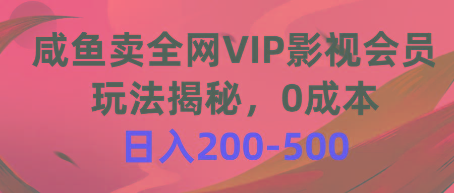 咸鱼卖全网VIP影视会员，玩法揭秘，0成本日入200-500-kf网创