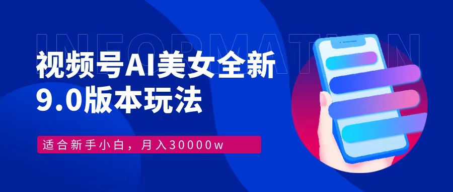 视频号AI美女，最新9.0玩法新手小白轻松上手，月入30000＋-kf网创