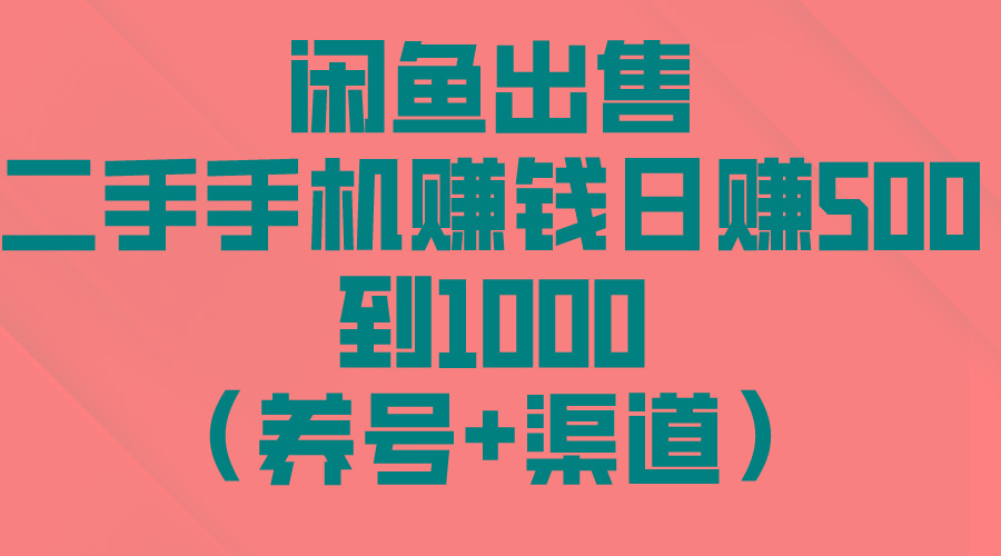 闲鱼出售二手手机赚钱，日赚500到1000(养号+渠道-kf网创
