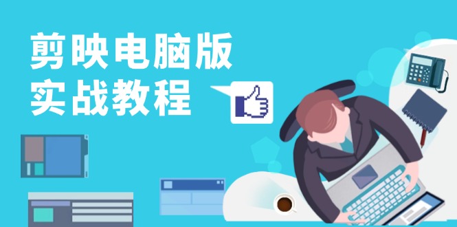 剪映电脑版实战教程，0基础打造短视频剪辑高手，详解功能、工具与实操案例-kf网创