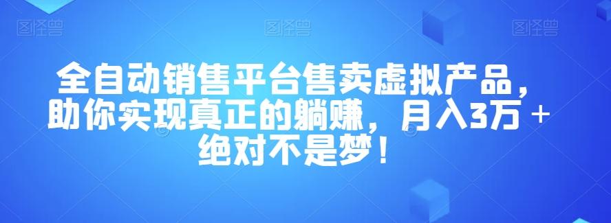 全自动销售平台售卖虚拟产品，助你实现真正的躺赚，月入3万＋绝对不是梦！【揭秘】-kf网创