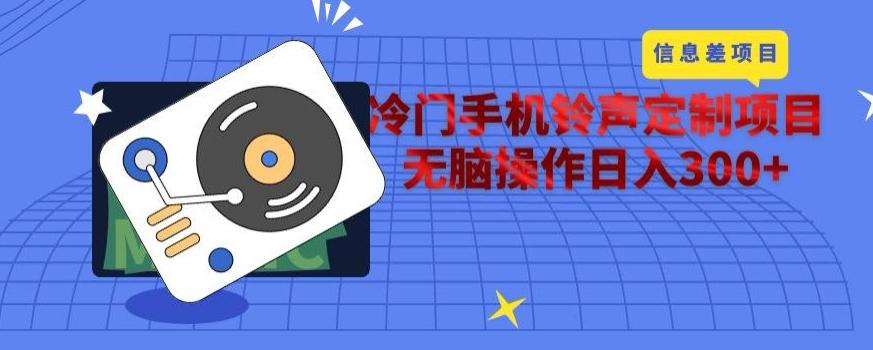 冷门手机铃声定制项目，通过信息差无脑操作日入300+-kf网创