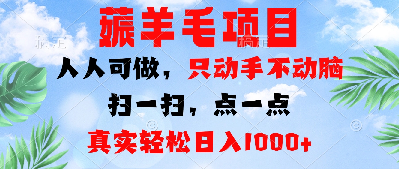 薅羊毛项目，人人可做，只动手不动脑。扫一扫，点一点，真实轻松日入1000+-kf网创