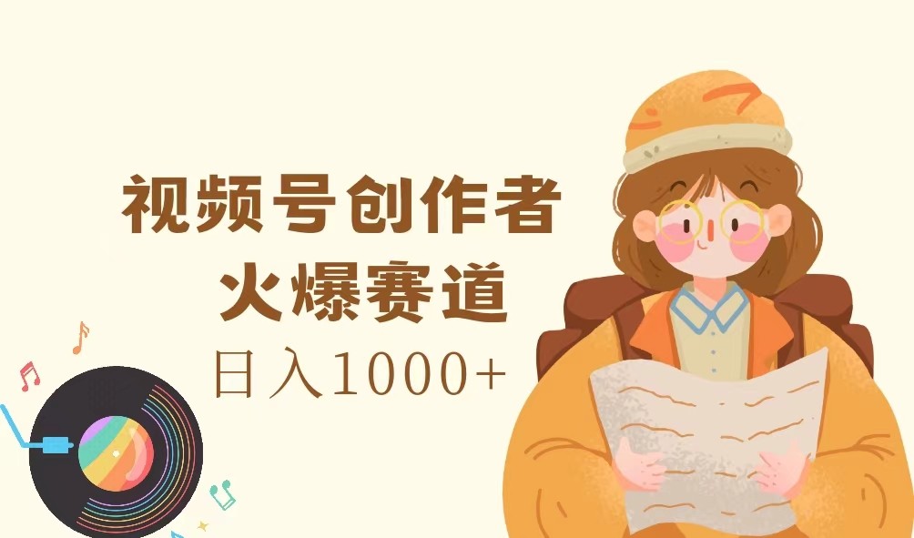 视频号创作者，火爆赛道，日入1000+-kf网创