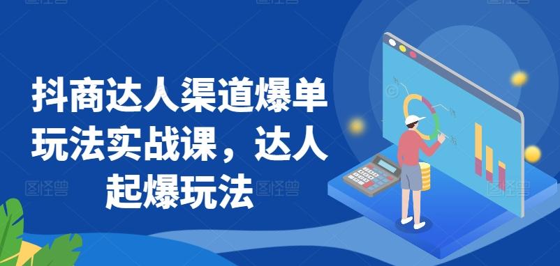 抖商达人渠道爆单玩法实战课，达人起爆玩法-kf网创